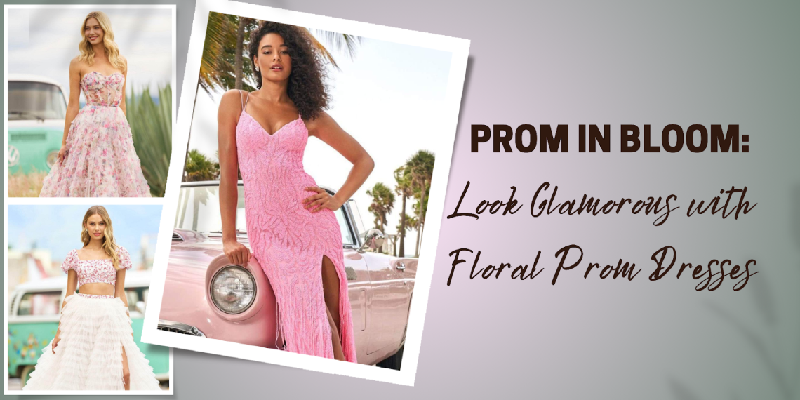 Prom In Bloom: Look Glamorous With Floral Prom Dresses