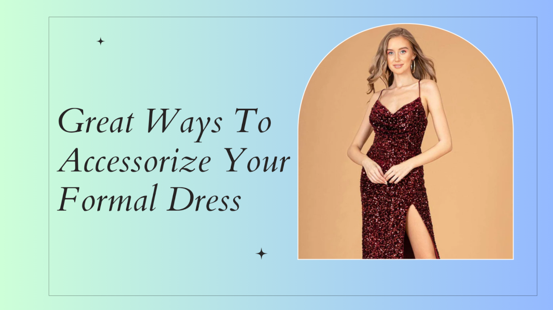8 Great Ways To Accessorize Your Formal Dress